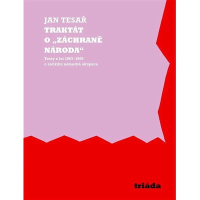 Traktát o „záchraně národa“. Texty z let 1967 - 1969 o začátku německé okupace - Jan Tesař