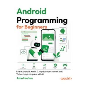 Android Programming for Beginners - Fourth Edition (ISBN: 9781806698431)