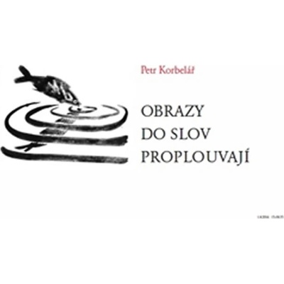 Obrazy do slov proplouvají - Petr Korbelář