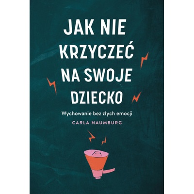 Jak nie krzyczeć na swoje dziecko. Wydawnictwo Muza