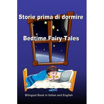 Storie prima di dormire. Bedtime Fairy Tales. Bilingual Book in Italian and English: Dual Language Stories. Edizione Bilingue (Inglese - Italiano) | Svetlana Bagdasaryan