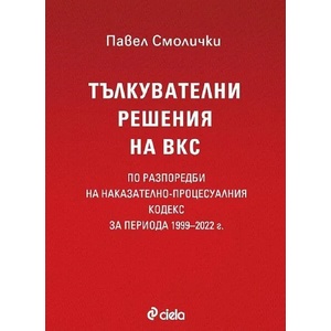 Тълкувателни решения на ВКС по разпоредби на Наказателно-процесуалния кодекс за периода 1999-2022 г (ISBN: 9789542840312)
