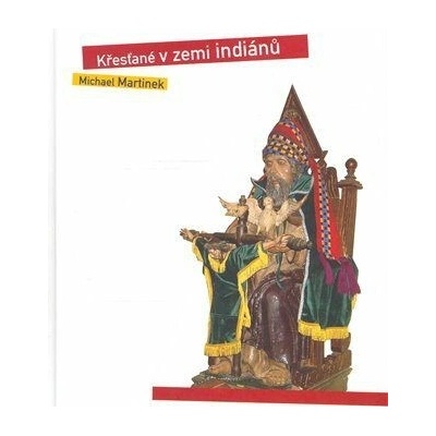 Křesťané v zemi indiánů - Kulturní, sociální a náboženské protiklady Latinské Ameriky - Martinek Michael