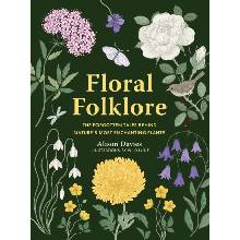 Floral Folklore: The Forgotten Tales Behind Natures Most Enchanting Plants Davies Alison