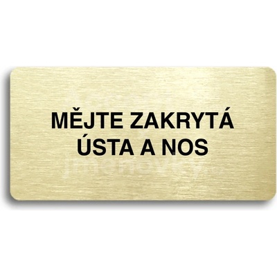 ACCEPT Piktogram MĚJTE ZAKRYTÁ ÚSTA A NOS - zlatá tabulka - černý tisk bez rámečku