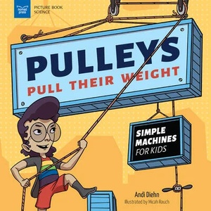 Pulleys Pull Their Weight: Simple Machines for Kids | Micah Rauch (ISBN: 9781647410902)