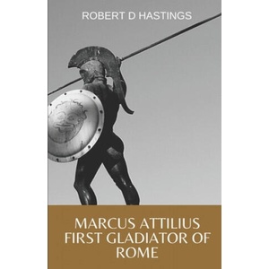 Marcus Attilius First gladiator of Rome | Hastings Robert D Hastings (2020)