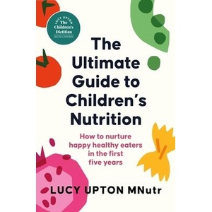 The Ultimate Guide to Children's Nutrition | Lucy Upton (ISBN: 9781399740470)