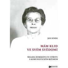 Mám klid ve svém svědomí - Milada Horáková ve střetu s komunistickým režimem - Jan Synek