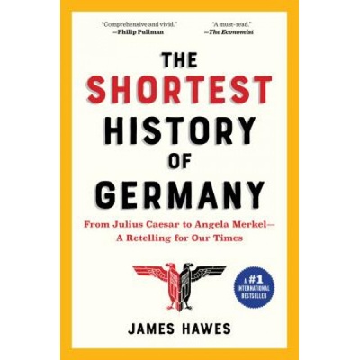 The Shortest History of Germany: From Julius Caesar to Angela Merkel--A Retelling for Our Times Hawes JamesPaperback