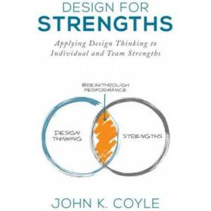 Design For Strengths: Applying Design Thinking to Individual and Team Strengths | John K Coyle, Steven Kotler, Daniel Coyle (ISBN: 9781732094208)