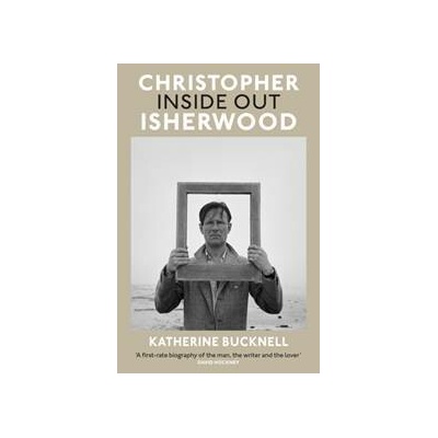 Christopher Isherwood Inside Out - Katherine Bucknell