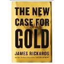 The New Case for Gold - Rickards, James
