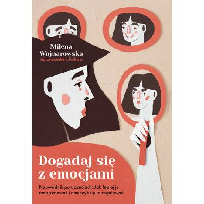 Dogadaj się z emocjami. Przewodnik po uczuciach: jak lepiej je rozpoznawać i nauczyć się je regulować | Milena Wojnarowska
