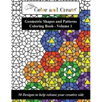 Color and Create - Geometric Shapes and Patterns Coloring Book, Vol. 1: 50 Designs to help release your creative side
