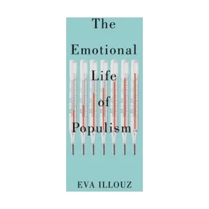 Emotional Life of Populism: How Fear, Disgust, Resentment, and Love Undermine Democracy | Illouz, Eva (ISBN: 9781509558193)