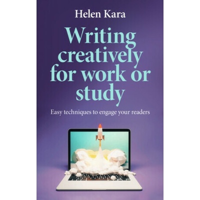 Writing Creatively for Work or Study - Helen Kara