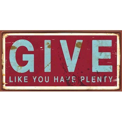 Ceduľa Give Like You Have Plenty
