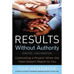 Results Without Authority: Controlling a Project When the Team Doesn't Report to You | Tom Kendrick (2012)