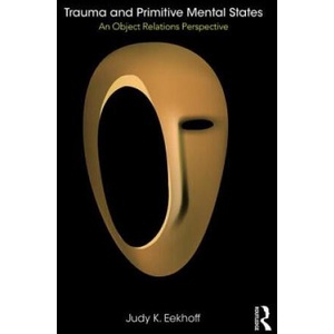 Trauma and Primitive Mental States | Judy K. Eekhoff (ISBN: 9781138364387)