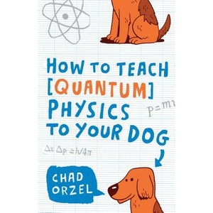 How to Teach Physics to Your Dog | Chad Orzel (ISBN: 9781416572299)