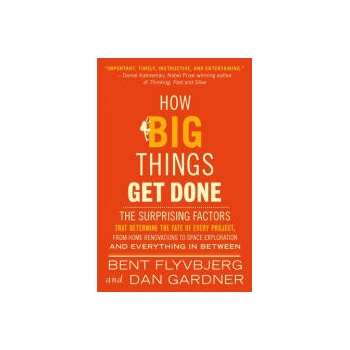 How Big Things Get Done: The Surprising Factors Behind Every Successful Project, from Home Renovations to Space Exploration and Everything In Between