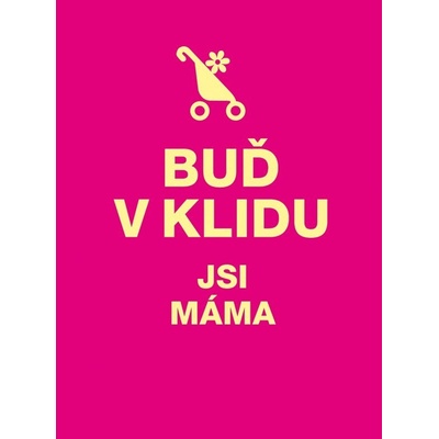 Buď v klidu. Jsi máma