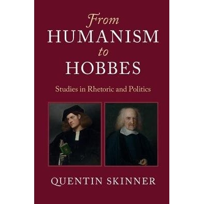 From Humanism to Hobbes: Studies in Rhetoric and Politics - Skinner Quentin