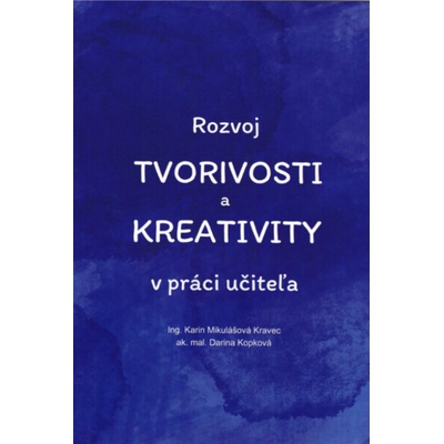 Rozvoj tvorivosti a kreativity v práci učiteľa - Mikulášová Kravec Karin