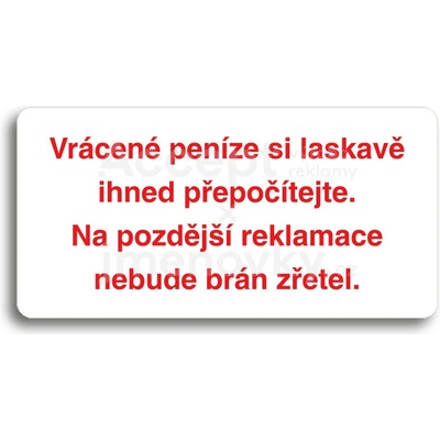 ACCEPT Piktogram VRÁCENÉ PENÍZE SI LASKAVĚ IHNED PŘEPOČÍTEJTE. NA POZDĚJŠÍ REKLAMACE NEBUDE BRÁN ZŘETEL - bílá tabulka - barevný tisk bez rámečku