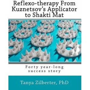 Reflexo-therapy From Kuznetsov's Applicator to Shakti Mat: Forty year-long success story | Tanya Zilberter Phd (ISBN: 9781450597562)