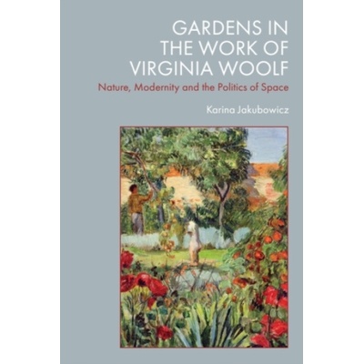 Gardens in the Work of Virginia Woolf - Jakubowicz, Karina (Adjunct Professor, department of English, Florida State University)