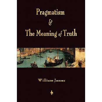 Pragmatism and The Meaning of Truth (Works of William James) | William James
