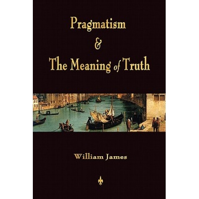 Pragmatism and The Meaning of Truth (Works of William James) | William James