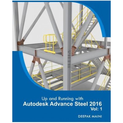 Up and Running with Autodesk Advance Steel 2016: Volume: 1