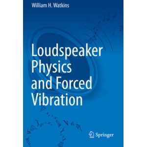 Loudspeaker Physics and Forced Vibration | William H. Watkins (2023)
