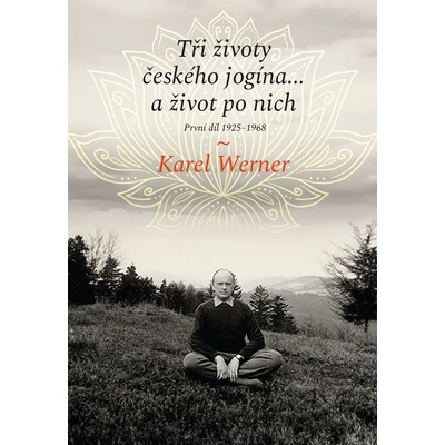 Tři životy českého jogína… a život po nich - První díl 1925–1968