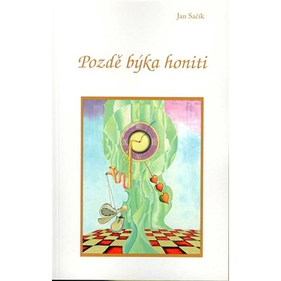 Pozdě býka honiti - Jan Sačík