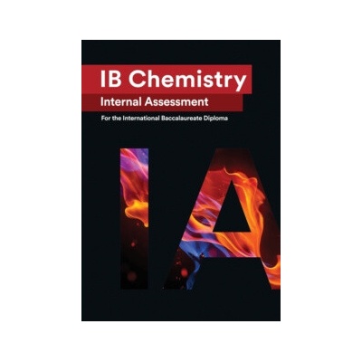 IB Chemistry Internal Assessment : The Definitive IA Guide for the International Baccalaureate [IB] Diploma