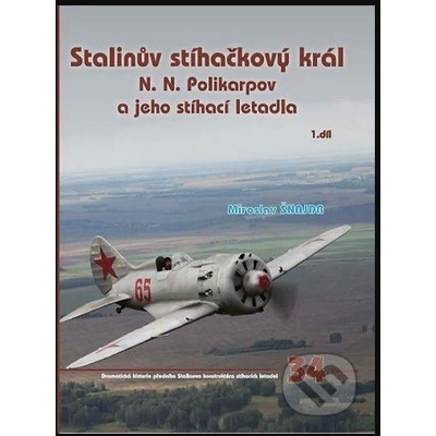 Stalinův stíhačkový krá N.N.Polikarpov a jeho stíhací letadla 1.díl - Miroslav Šnajdr