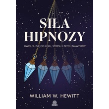 Siła hipnozy. Uwolnij się od lęku, stresu i złych nawyków