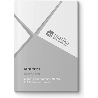 Matika pre spolužiakov: Goniometria (pracovný zošit) - Marek Liška; Tomáš Valenta; Lukáš Král
