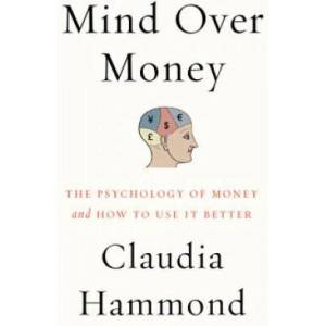 Mind Over Money: The Psychology of Money and How to Use It | Claudia Hammond (ISBN: 9780062317001)