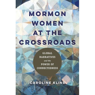 Mormon Women at the Crossroads: Global Narratives and the Power of Connectedness