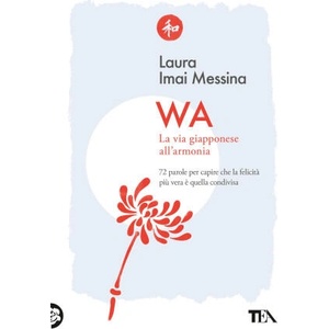 WA, la via giapponese all'armonia. 72 parole per capire che la felicità più vera è quella condivisa | Laura Imai Messina (ISBN: 9788850265763)