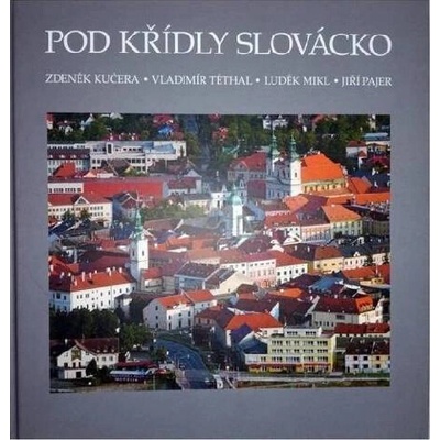 POD KŘÍDLY SLOVÁCKO - Kučera, Těthal, Mikl, Pajer