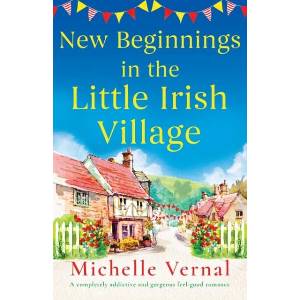 New Beginnings in the Little Irish Village: A completely addictive and gorgeous feel-good romance | Michelle Vernal (ISBN: 9781837903931)
