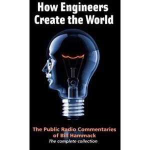 How engineers create the world: Bill Hammack's public radio commentaries | William S Hammack (ISBN: 9780983966104)