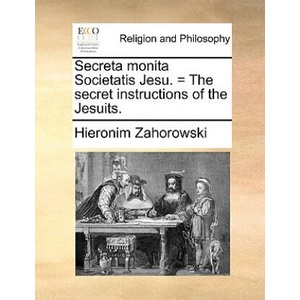 Secreta Monita Societatis Jesu. = the Secret Instructions of the Jesuits. | Hieronim Zahorowski (ISBN: 9781140760573)