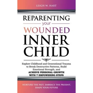Reparenting Your Wounded Inner Child | Leigh W. Hart (ISBN: 9781962767019)